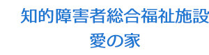 知的障害者総合福祉施設愛の家 採用ホームページ