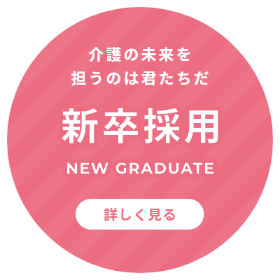 介護の未来を担うのは君たちだ 新卒採用 詳しく見る