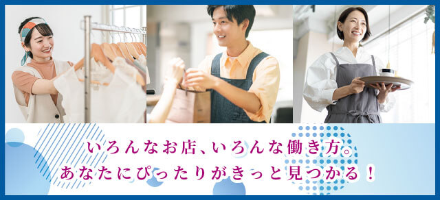 いろんなお店、いろんな働き方。あなたにぴったりがきっと見つかる！