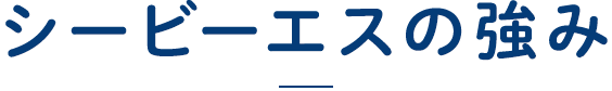 シービーエスの強み