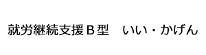 就労継続支援Ｂ型　いい・かげん 採用ホームページ