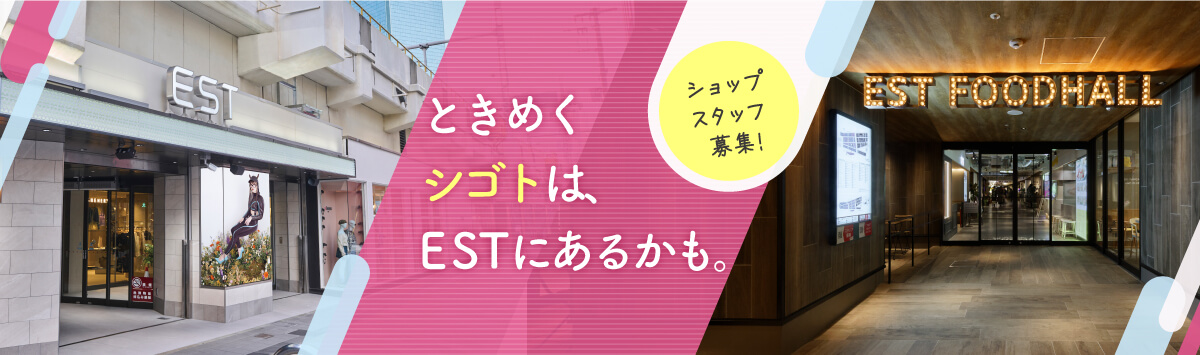 ときめくシゴトは、ESTにあるかも。ショップスタッフ募集！