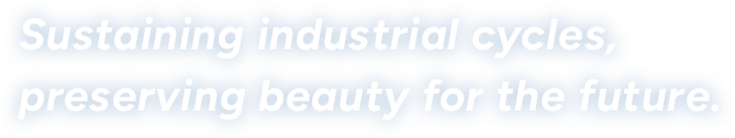Sustaining industrial cycles, preserving beauty for the future.