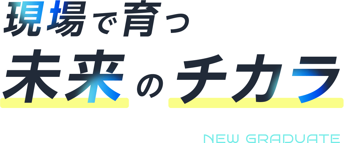 現場で育つ未来のチカラ