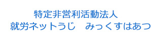 特定非営利活動法人　就労ネットうじ　みっくすはあつ 採用ホームページ