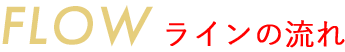 FLOW ラインの流れ