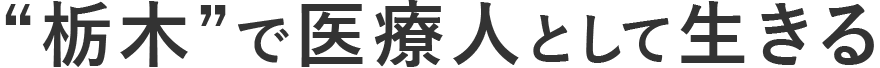 “栃木”で医療人として生きる