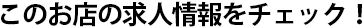 このお店の求人情報をチェック！