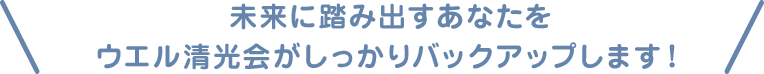 ウエル清光会がしっかりバックアップ