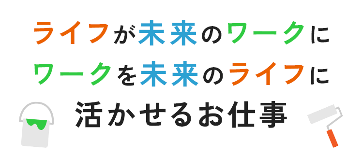 ライフが未来のワークに、ワークを未来のライフに活かせるお仕事